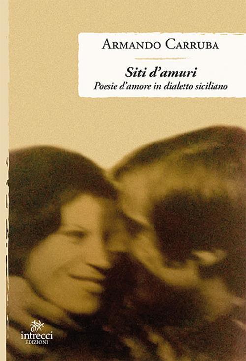 Siti d'amuri. Poesie d'amore in dialetto siciliano - Armando Carruba - copertina