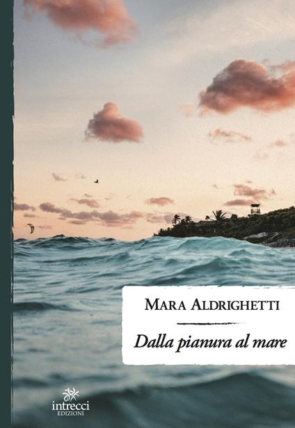 Dalla pianura al mare - Mara Aldrighetti - copertina