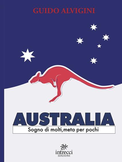 Australia. Sogno di molti, meta per pochi - Guido Alvigini - copertina