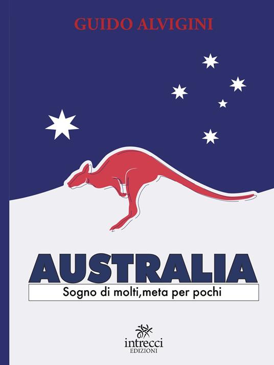 Australia. Sogno di molti, meta per pochi - Guido Alvigini - copertina