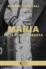 Maria. Nata per la libertà