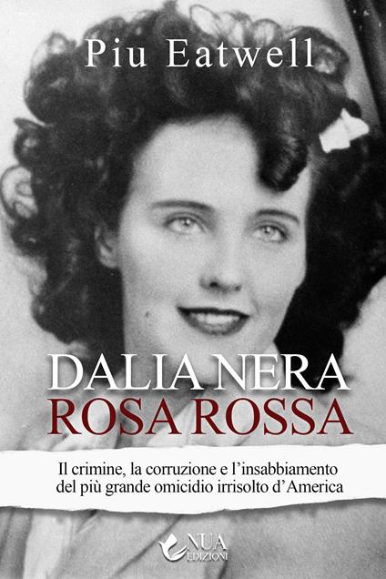 Dalia nera, rosa rossa. Il crimine, la corruzione e l'insabbiamento del più grande omicidio irrisolto d'America - Piu Eatwell,Barbara Cinelli - ebook