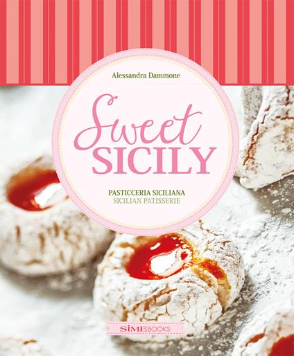 Sweet Sicily. Pasticceria siciliana. Ediz. italiana e inglese - Alessandra Dammone,Antonino Bartuccio - copertina
