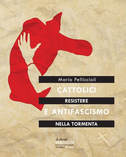 Resistere nella tormenta. Cattolici e antifascismo - Pelliccioli Mario - copertina