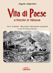 Vita di paese a Foresto in Valsusa. Usi e costumi. Racconti e dizionario di patois