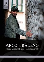 Arco... baleno e in un lampo vidi tutti i colori della vita