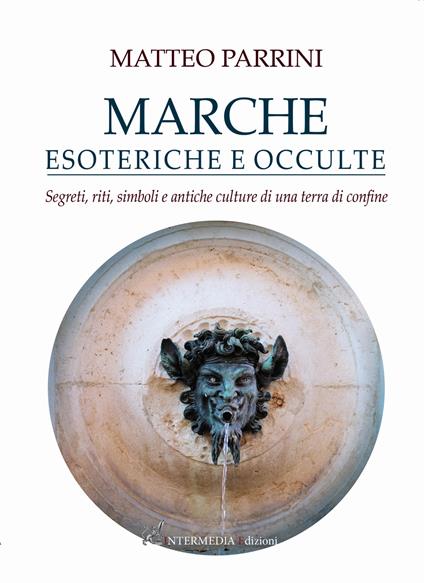 Marche esoteriche e occulte. Segreti, riti, simboli e antiche culture di una terra di confine - Matteo Parrini - copertina