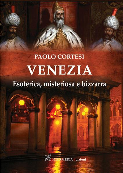 Venezia. Esoterica, misteriosa e bizzarra - Paolo Cortesi - Libro -  Intermedia Edizioni - | IBS
