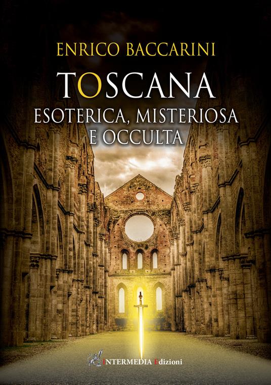 Toscana. Esoterica, misteriosa e occulta - Enrico Baccarini - copertina
