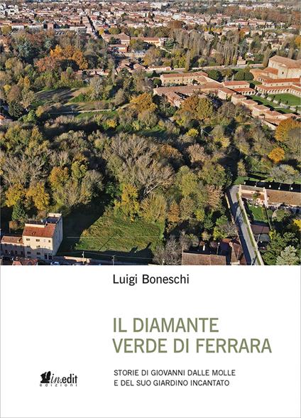 IL diamante verde di Ferrara. Storie di Giovanni dalle Molle e del suo giardino incantato - Luigi Boneschi - copertina