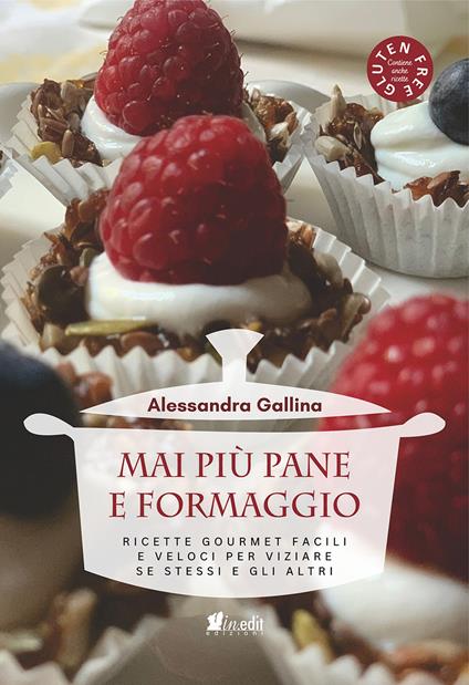 Mai più pane e formaggio. Ricette gourmet facili e veloci per viziare se stessi e gli altri - Alessandra Gallina - copertina