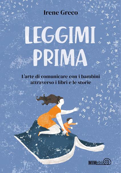 Leggimi prima. L'arte di comunicare con i bambini attraverso i libri e le  storie - Irene Greco - Libro - Mimebù 