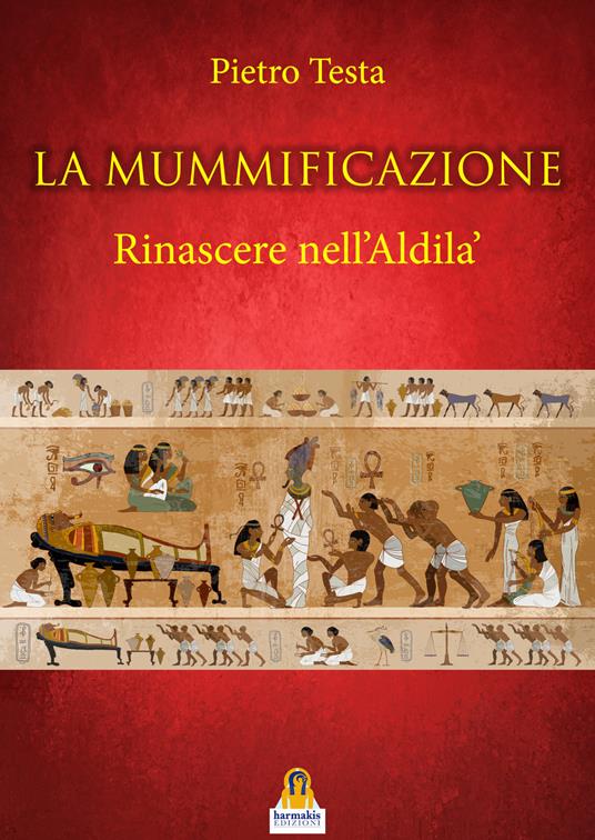 La mummificazione. Rinascere nell'Aldilà - Pietro Testa - copertina