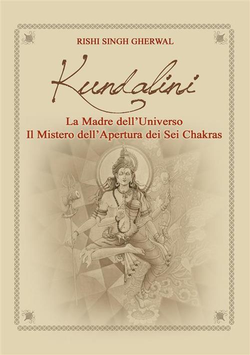 Kundalini. La madre dell'universo Il mistero dell'apertura dei sei chakra - Singh Gherwal - ebook