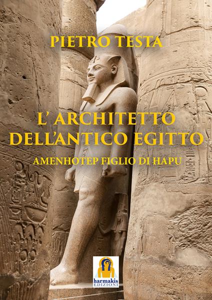 L'architetto dell'Antico Egitto. Amenhotep figlio di Hapu - Pietro Testa - copertina