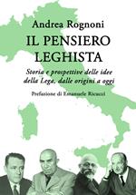 Il pensiero leghista. Storia e prospettive delle idee della Lega, dalle origini a oggi