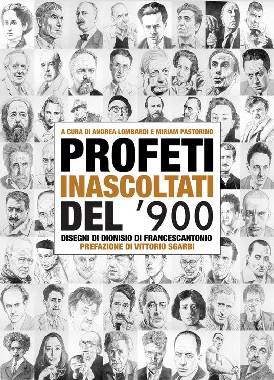 Profeti inascoltati del Novecento. Sessantasei personalità fuori dagli schemi illustrate dai disegni di Dionisio di Francescantonio e da approfondimenti di intellettuali, scrittori e critici d'arte - copertina