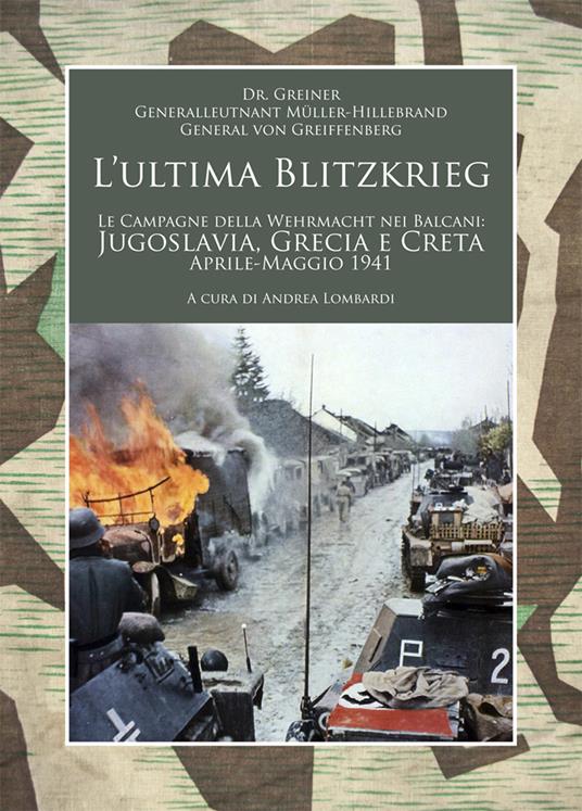 L’ ultima Blitzkrieg. Le campagne della Wehrmacht nei Balcani: Jugoslavia, Grecia e Creta, aprile-maggio 1941 - Helmut Dr. Greiner,Generale Müller-Hillebrand,Generale von Greiffenberg - copertina