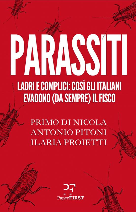 Parassiti. Ladri e complici: così gli italiani evadono (da sempre) il fisco - Primo Di Nicola,Antonio Pitoni,Ilaria Proietti - copertina