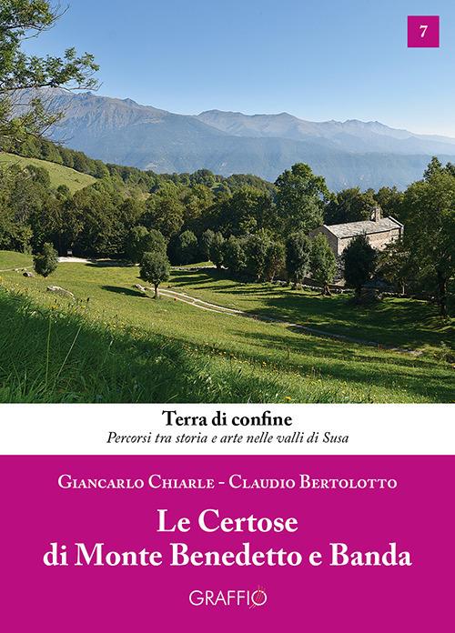 Le Certose di Monte Benedetto e Banda - Giancarlo Chiarle,Claudio Bertolotto - copertina