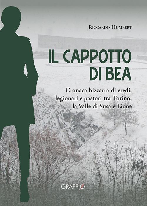 Il cappotto di Bea. Cronaca bizzarra di eredi, legionari e pastori tra Torino, la Valle di Susa e Lione - Riccardo Humbert - copertina