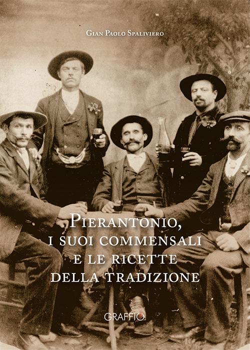 Pierantonio, i suoi commensali e le ricette della tradizione - Gian Paolo Spaliviero - copertina