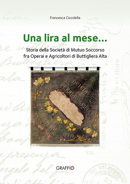 Una lira al mese... Storia della Società di Mutuo Soccorso fra operai e agricoltori di Buttigliera Alta - Francesca Ciccolella - copertina