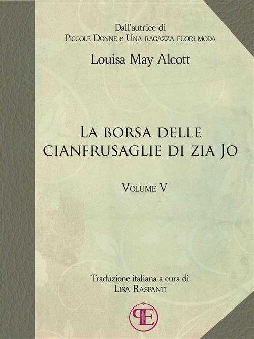 La borsa delle cianfrusaglie di zia Jo. Vol. 5 - Louisa May Alcott,Lisa Raspanti - ebook