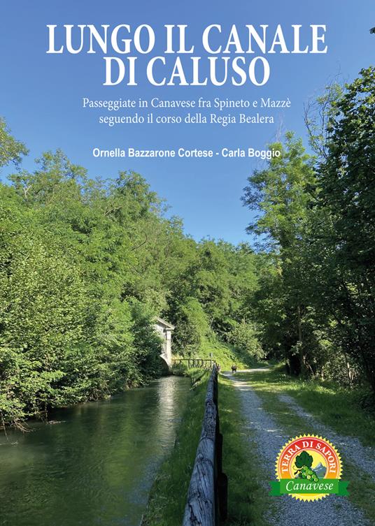 Lungo il canale di Caluso. Passeggiate in Canavese fra Spineto e Mazzè seguendo il corso della Regia Bealera - Ornella Cortese Bazzarone,Carla Boggio - copertina