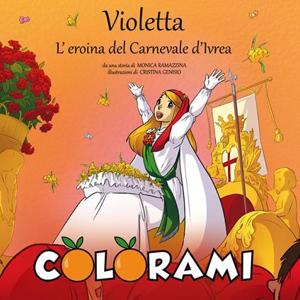 Violetta, l'eroina del Carnevale d'Ivrea. Colorami. Ediz. illustrata - Monica Ramazzina - copertina