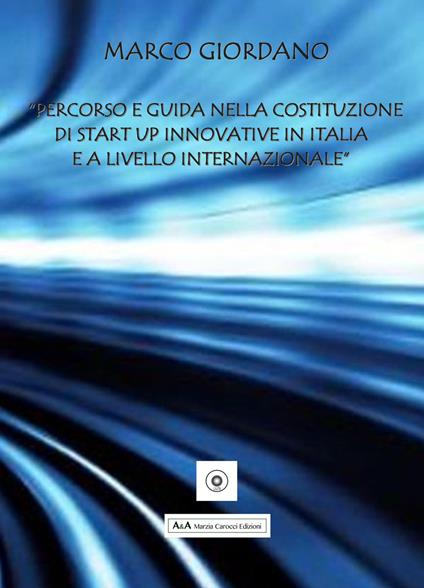 Percorso e guida nella costituzione di Start Up innovative in Italia e a livello internazionale - Marco Giordano - copertina