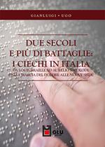 Due secoli e più di battaglie: i ciechi in Italia. Da Louis Braille ad Aurelio Nicolodi. Dalla marcia del dolore alle nuove sfide