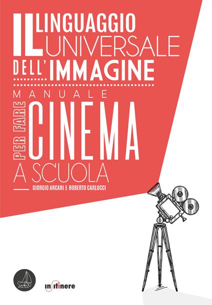 Il linguaggio universale dell'immagine. Manuale per fare cinema a scuola. Nuova ediz. - Giorgio Arcari,Roberto Carlucci - ebook