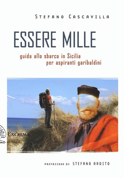 Essere mille. Guida allo sbarco in Sicilia per aspiranti garibaldini - Stefano Cascavilla - copertina