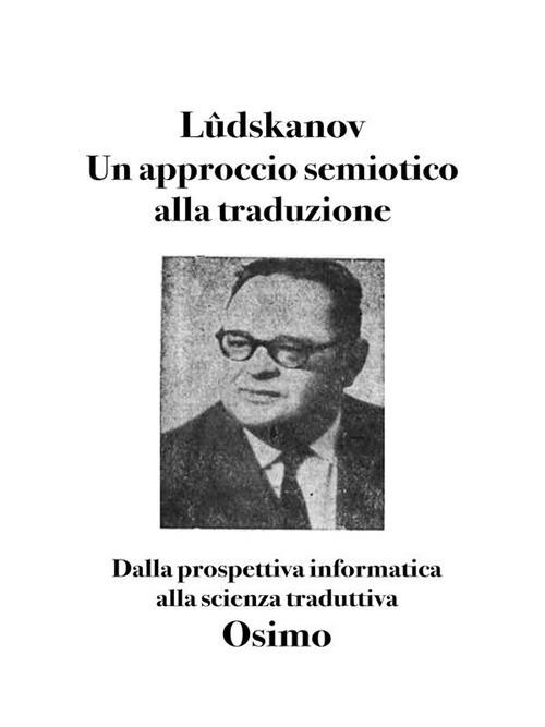 Un approccio semiotico alla traduzione. Dalla prospettiva informatica alla scienza traduttiva - Alexand'r Ludskanov,Bruno Osimo - ebook