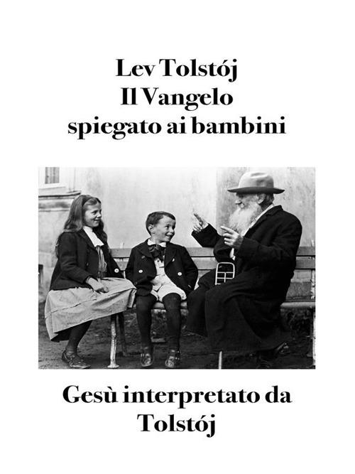 Vangelo spiegato ai bambini. Gesù interpretato da Tolstój