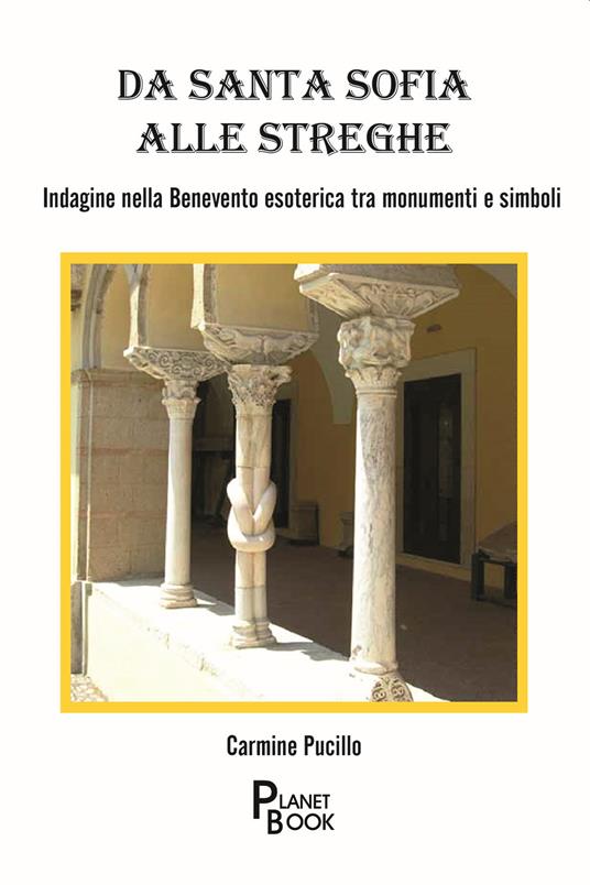 Da Santa Sofia alle streghe. Indagine nella Benevento esoterica tra monumenti e simboli - Carmine Pucillo - copertina