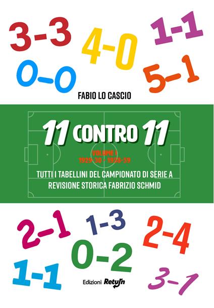 11 contro 11. Vol. 1: 1929-30 - 1958-59. Tutti i tabellini del campionato di serie A. - Fabio Lo Cascio - copertina