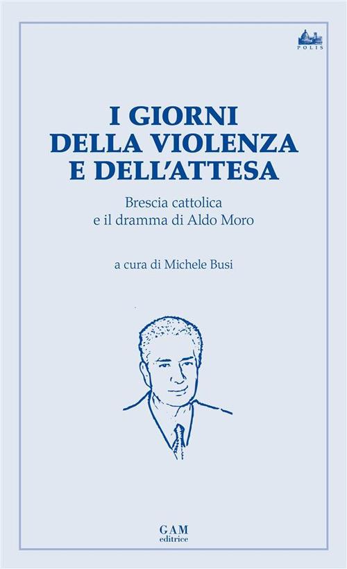 I giorni della violenza e dell'attesa. Brescia cattolica e il dramma di Aldo Moro - Michele Busi - ebook