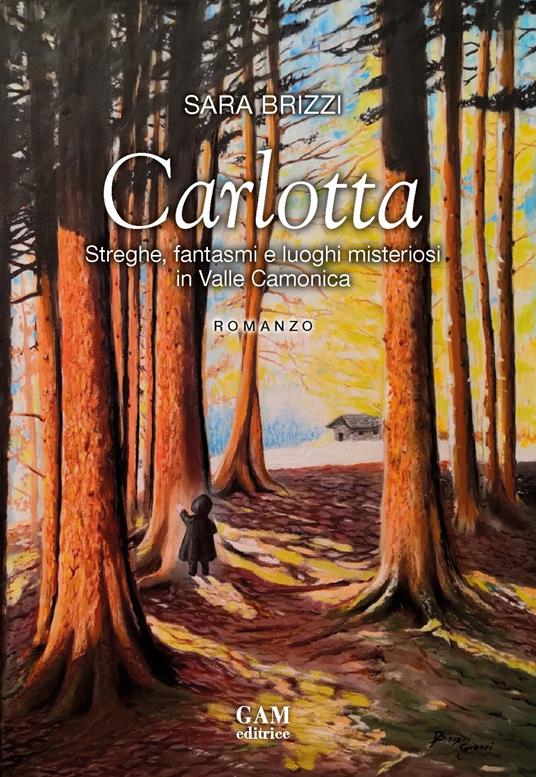 Carlotta. Streghe, fantasmi e luoghi misteriosi in Valle Camonica - Sara Brizzi - copertina