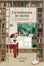 La letteratura in cucina. Ricette per chi ama leggere a mangiare bene