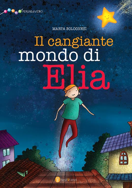 Il cangiante mondo di Elia. Ediz. illustrata - Marta Bolognesi - copertina