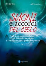 Suoni e accordi del cielo. Musicoterapia astrologica con il Metodo Harmonico. Ediz. ampliata