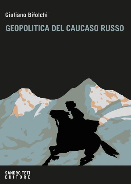 Geopolitica del Caucaso russo. Gli interessi del Cremlino e degli attori stranieri nelle dinamiche locali nordcaucasiche - Giuliano Bifolchi - ebook