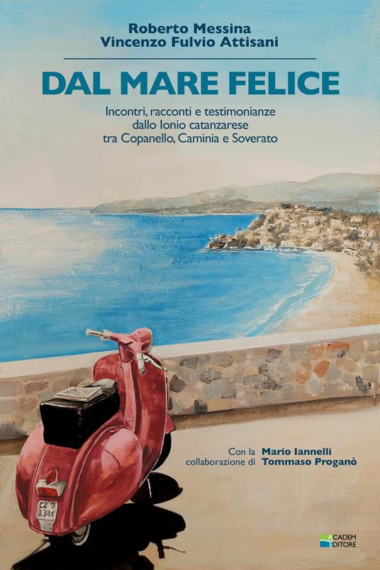 Dal mare felice. Incontri, racconti, testimonianze dallo Ionio catanzarese tra Copanello, Caminia e Soverato - Roberto Messina,Vincenzo Fulvio Attisani - copertina