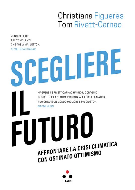 Scegliere il futuro. Affrontare la crisi climatica con ostinato ottimismo - Christiana Figueres,Tom Rivett-Carnac,Laura Fantoni - ebook