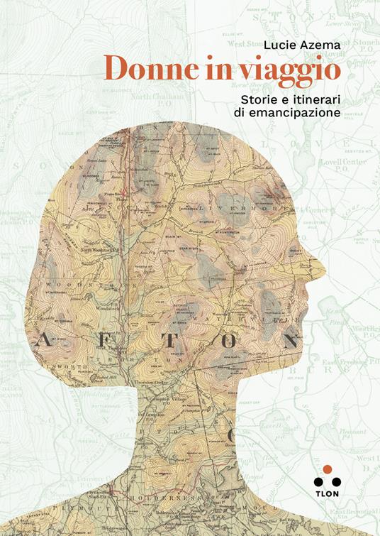 Donne in viaggio. Storie e itinerari di emancipazione - Lucie Azema - Libro  - Tlon - Planetari Big