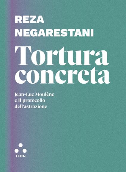 Tortura concreta. Jean-Luc Moulène e il protocollo dell'astrazione - Reza Negarestani - copertina