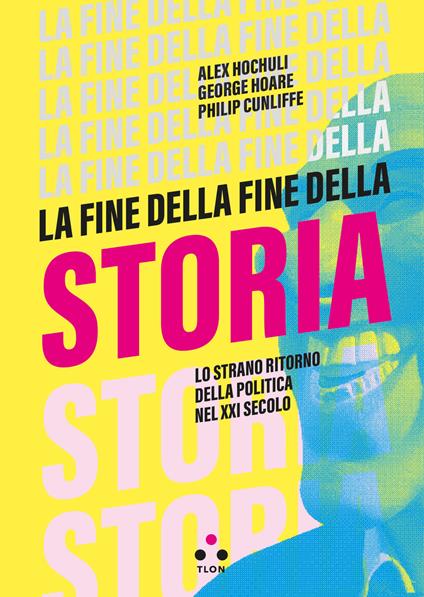 La fine della fine della storia. Lo strano ritorno della politica nel XXI secolo - Philip Cunliffe,George Hoare,Alex Hochuli,Mattia Salvia - ebook