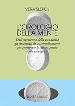 L'orologio della mente. Dall'esperienza della pandemia gli strumenti di automedicazione per proteggere la nostra psiche dalle emergenze